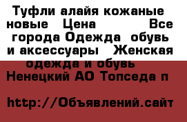 Туфли алайя кожаные, новые › Цена ­ 2 000 - Все города Одежда, обувь и аксессуары » Женская одежда и обувь   . Ненецкий АО,Топседа п.